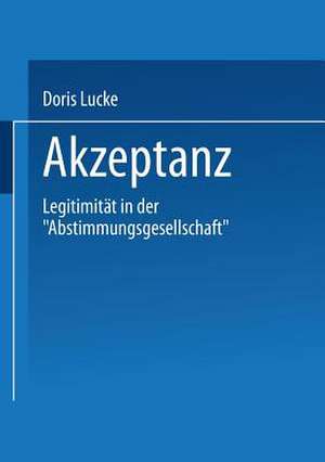 Akzeptanz: Legitimität in der „Abstimmungsgesellschaft“ de Doris Lucke