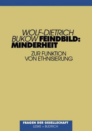 Feindbild: Minderheit: Ethnisierung und ihre Ziele de Wolf-Dietrich Bukow