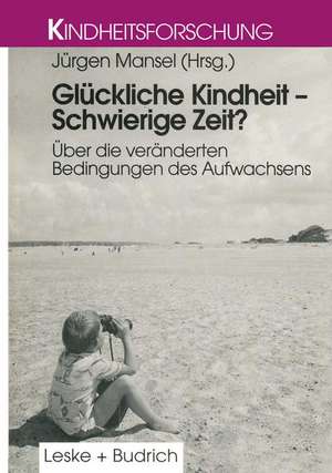 Glückliche Kindheit — Schwierige Zeit?: Über die veränderten Bedingungen des Aufwachsens de Jürgen Mansel