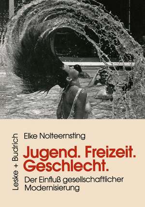 Jugend, Freizeit, Geschlecht: Der Einfluß gesellschaftlicher Modernisierung de Elke Nolteernsting