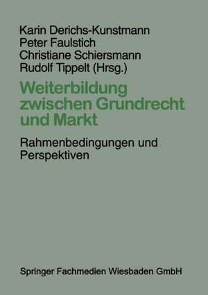 Weiterbildung zwischen Grundrecht und Markt: Rahmenbedingungen und Perspektiven de Karin Derichs-Kunstmann