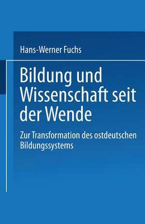 Bildung und Wissenschaft seit der Wende: Zur Transformation des ostdeutschen Bildungssystems de Hans-Werner Fuchs