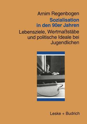 Sozialisation in den 90er Jahren: Lebensziele, Wertmaßstäbe und politische Ideale bei Jugendlichen de Arnim Regenbogen