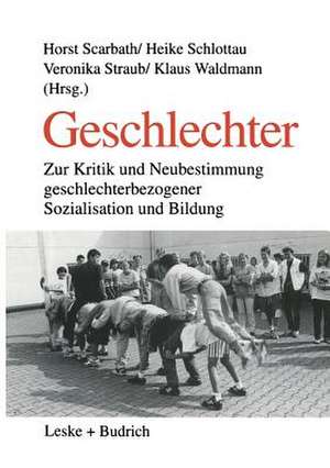 Geschlechter: Zur Kritik und Neubestimmung geschlechterbezogener Sozialisation und Bildung de Horst Scarbath