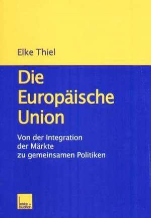 Die Europäische Union: Von der Integration der Märkte zu gemeinsamen Politiken de Elke Thiel