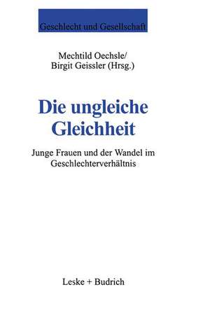 Die ungleiche Gleichheit: Junge Frauen und der Wandel im Geschlechterverhältnis de Mechtild Oechsle