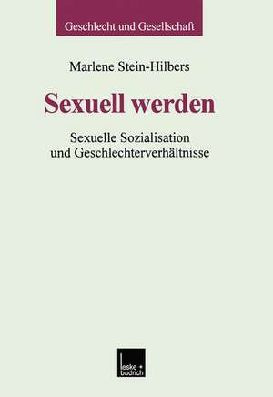 Sexuell werden: Sexuelle Sozialisation und Geschlechterverhältnisse de Marlene Stein-Hilbers