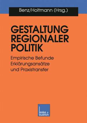 Gestaltung regionaler Politik: Empirische Befunde, Erklärungsansätze und Praxistransfer de Arthur Benz