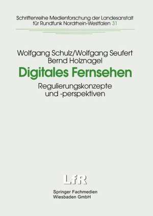 Digitales Fernsehen: Regulierungskonzepte und -perspektiven de Wolfgang Schulz