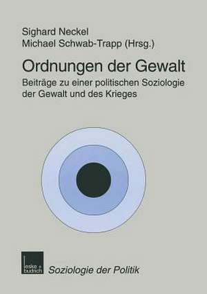 Ordnungen der Gewalt: Beiträge zu einer politischen Soziologie der Gewalt und des Krieges de Sighard Neckel