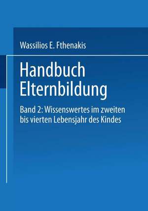 Handbuch Elternbildung: Band 2: Wissenswertes im zweiten bis vierten Lebensjahr des Kindes de Wassilios E. Fthenakis