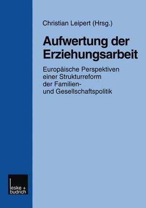 Aufwertung der Erziehungsarbeit: Europäische Perspektiven einer Strukturreform der Familien- und Gesellschaftspolitik de Christian Leipert