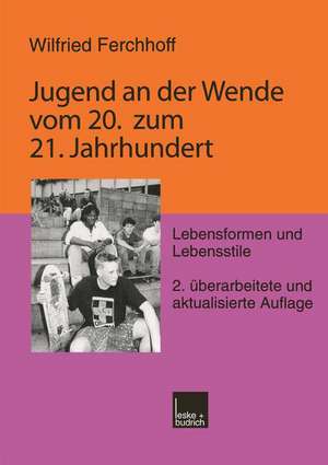 Jugend an der Wende vom 20. zum 21. Jahrhundert: Lebensformen und Lebensstile de Wilfried Ferchhoff