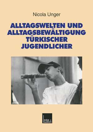 Alltagswelten und Alltagsbewältigung türkischer Jugendlicher: Riskante Lebensbedingungen der Zweiten Generation als Herausforderung für moderne Konzepte schulischer Förderung de Nicola Unger