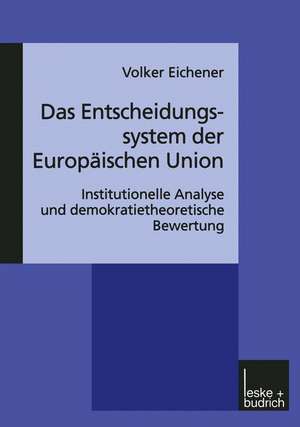 Das Entscheidungssystem der Europäischen Union: Institutionelle Analyse und demokratietheoretische Bewertung de Volker Eichener