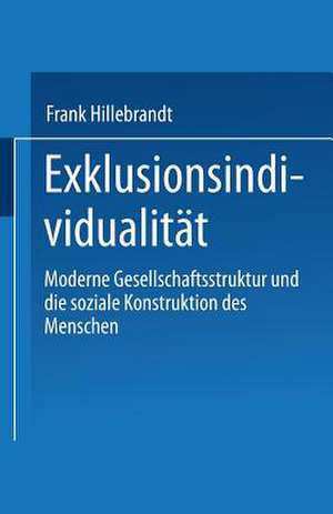 Exklusionsindividualität: Moderne Gesellschaftsstruktur und die soziale Konstruktion des Menschen de Frank Hillebrandt