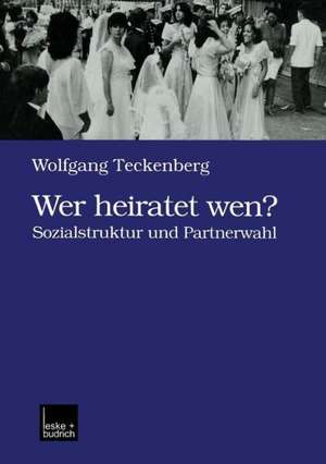 Wer heiratet wen?: Sozialstruktur und Partnerwahl de Wolfgang Teckenberg