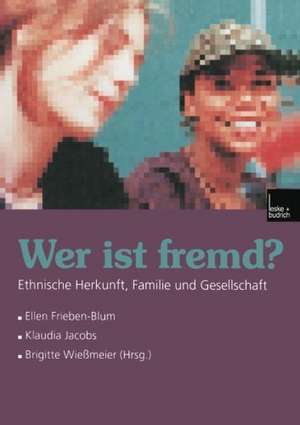 Wer ist fremd?: Ethnische Herkunft, Familie und Gesellschaft de Ellen Frieben-Blum