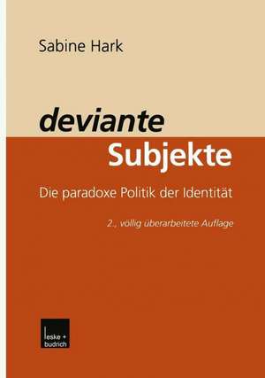 deviante Subjekte: Die paradoxe Politik der Identität de Sabine Hark