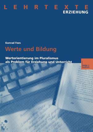 Werte und Bildung: Wertorientierung im Pluralismus als Problem für Erziehung und Unterricht de Konrad Fees