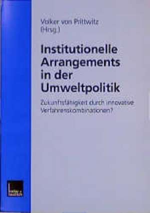 Institutionelle Arrangements in der Umweltpolitik: Zukunftsfähigkeit durch innovative Verfahrenskombinationen? de Volker Prittwitz