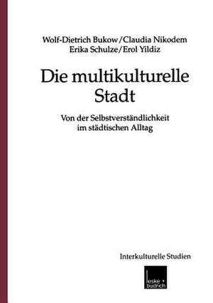 Die multikulturelle Stadt: Von der Selbstverständlichkeit im städtischen Alltag de Wolf-Dietrich Bukow