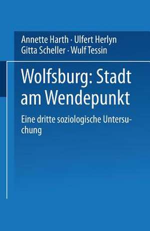 Wolfsburg: Stadt am Wendepunkt: Eine dritte soziologische Untersuchung de Annette Harth