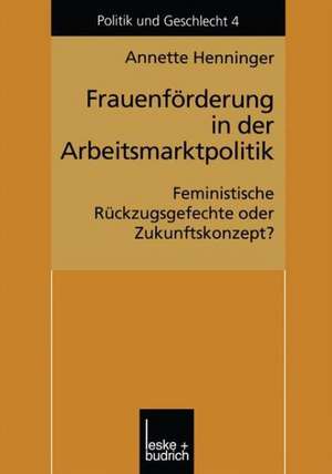 Frauenförderung in der Arbeitsmarktpolitik: Feministische Rückzugsgefechte oder Zukunftskonzept? de Annette Henninger