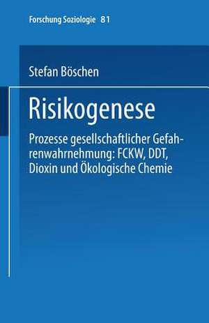 Risikogenese: Prozesse gesellschaftlicher Gefahrenwahrnehmung: FCKW, DDT, Dioxin und Ökologische Chemie de Stefan Böschen