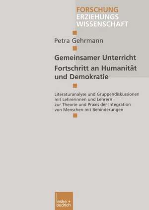 Gemeinsamer Unterricht — Fortschritt an Humanität und Demokratie: Literaturanalyse und Gruppendiskussionen mit Lehrerinnen und Lehrern zur Theorie und Praxis der Integration von Menschen mit Behinderungen de Petra Gehrmann