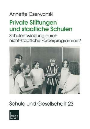 Private Stiftungen und staatliche Schulen: Schulentwicklung durch nicht-staatliche Förderprogramme? de Annette Czerwanski