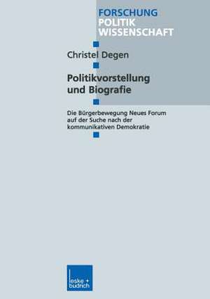 Politikvorstellung und Biografie: Die Bürgerbewegung Neues Forum auf der Suche nach der kommunikativen Demokratie de Christel Degen