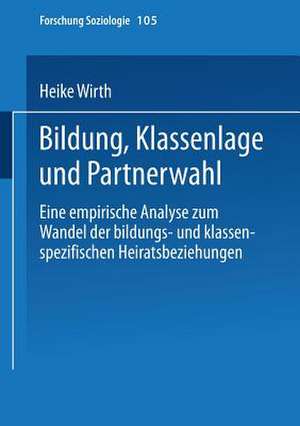 Bildung, Klassenlage und Partnerwahl: Eine empirische Analyse zum Wandel der bildungs- und klassenspezifischen Heiratsbeziehungen de Heike Wirth