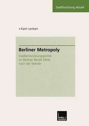 Berliner Metropoly: Stadtentwicklungspolitik im Berliner Bezirk Mitte nach der Wende de Karin Lenhart