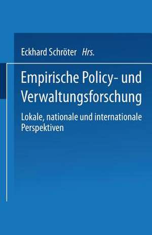 Empirische Policy- und Verwaltungsforschung: Lokale, nationale und internationale Perspektiven de Eckhard Schröter