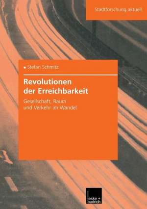 Revolutionen der Erreichbarkeit: Gesellschaft, Raum und Verkehr im Wandel de Stefan Schmitz