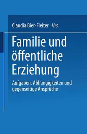 Familie und öffentliche Erziehung: Aufgaben, Abhängigkeiten und gegenseitige Ansprüche de Claudia Bier-Fleiter