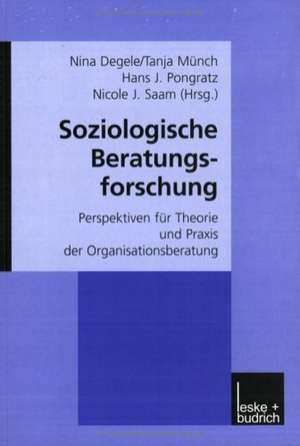 Soziologische Beratungsforschung: Perspektiven für Theorie und Praxis der Organisationsberatung de Nina Degele