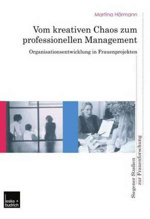 Vom kreativen Chaos zum professionellen Management: Organisationsentwicklung in Frauenprojekten de Martina Hörmann