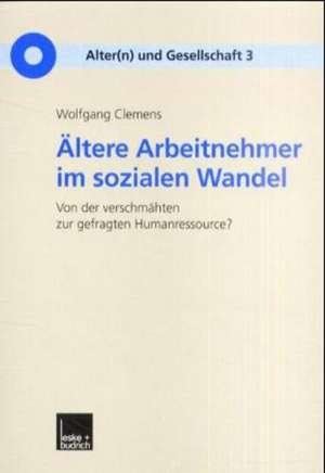 Ältere Arbeitnehmer im sozialen Wandel: Von der verschmähten zur gefragten Humanressource? de Wolfgang Clemens