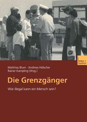 Die Grenzgänger: Wie illegal kann ein Mensch sein? de Matthias Blum