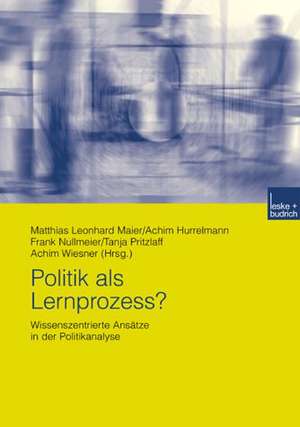 Politik als Lernprozess: Wissenszentrierte Ansätze der Politikanalyse de Matthias Leonhard Maier