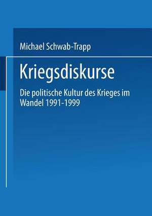 Kriegsdiskurse: Die politische Kultur des Krieges im Wandel 1991–1999 de Michael Schwab-Trapp