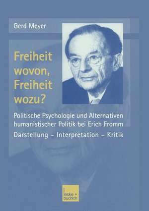 Freiheit wovon, Freiheit wozu?: Politische Psychologie und Alternativen humanistischer Politik bei Erich Fromm de Gerd Meyer