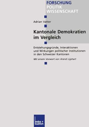 Kantonale Demokratien im Vergleich: Entstehungsgründe, Interaktionen und Wirkungen politischer Institutionen in den Schweizer Kantonen de Adrian Vatter