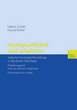 Hochqualifiziert und arbeitslos: Jüdische Kontingentflüchtlinge in Nordrhein-Westfalen. Problemaspekte ihrer beruflichen Integration. Eine empirische Studie de Sabine Gruber