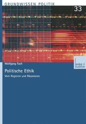 Politische Ethik: Vom Regieren und Räsonieren de Wolfgang Fach