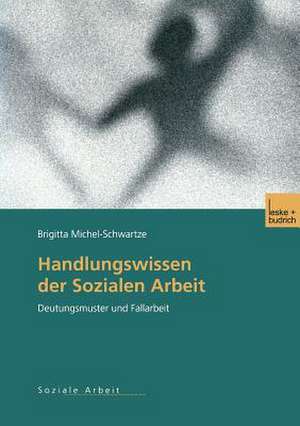 Handlungswissen der Sozialen Arbeit: Deutungsmuster und Fallarbeit de Brigitta Michel-Schwartze