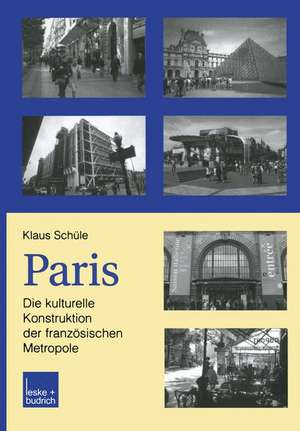 Paris: Die kulturelle Konstruktion der französischen Metropole: Alltag, mentaler Raum und sozialkulturelles Feld in der Stadt und in der Vorstadt de Klaus Schüle