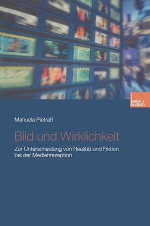 Bild und Wirklichkeit: Zur Unterscheidung von Realität und Fiktion bei der Medienrezeption de Manuela Pietraß